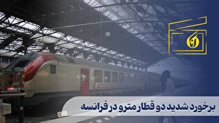 برخورد شدید دو قطار مترو در فرانسه